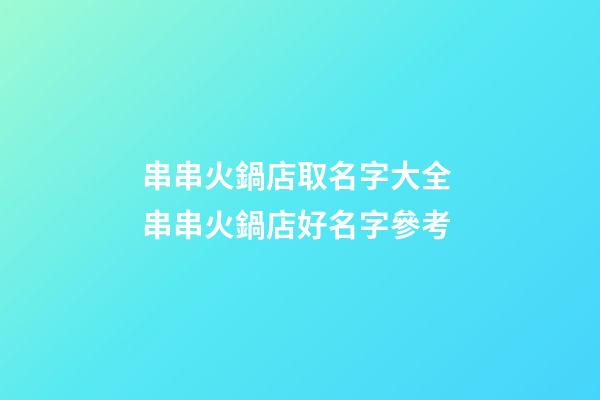 串串火鍋店取名字大全 串串火鍋店好名字參考-第1張-店鋪起名-玄機派